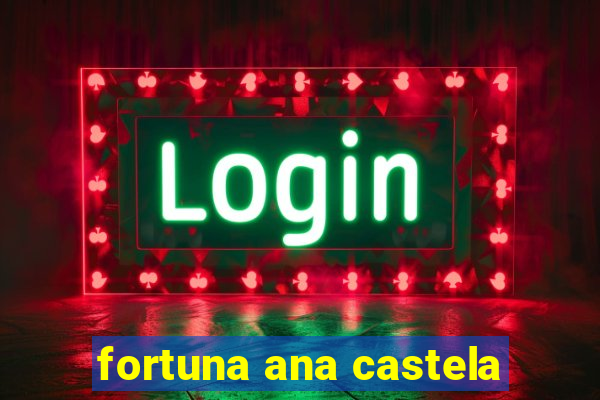 fortuna ana castela
